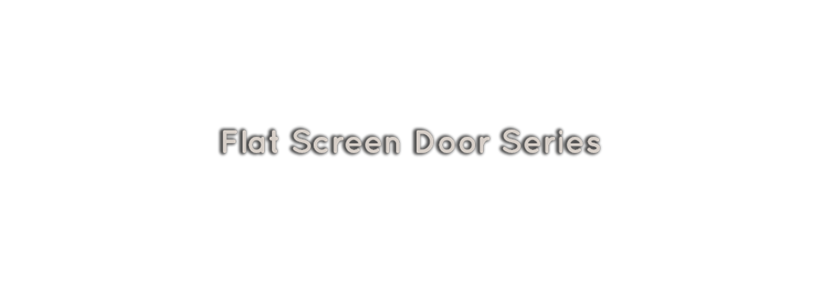 Flat Screen Door Series