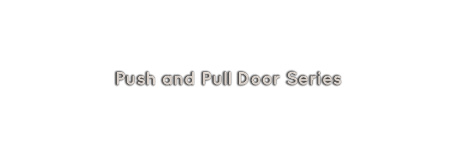 Push And Pull Door Series